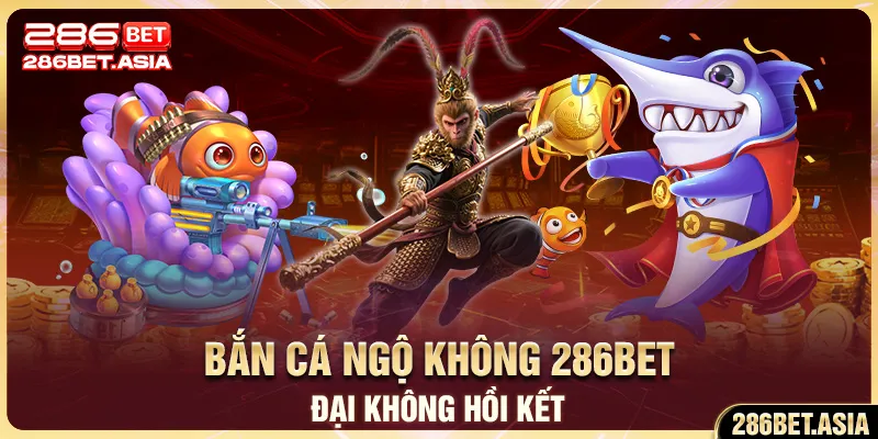 Bắn Cá Ngộ Không 286BET - Đại Chiến Săn Thưởng Không Hồi Kết
