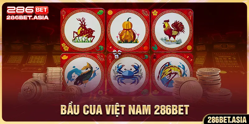 Bầu Cua Việt Nam 286BET - Hấp Dẫn Từng Giây Phút 2025