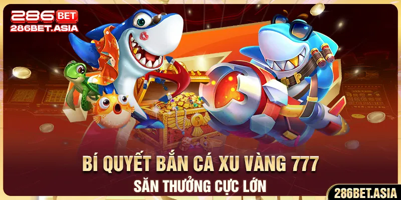Top 5 Bí Quyết Bắn Cá Xu Vàng 777 Săn Thưởng Cực Lớn