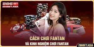 Cách Chơi Fantan Và Kinh Nghiệm Chơi Fantan Tại 286BET