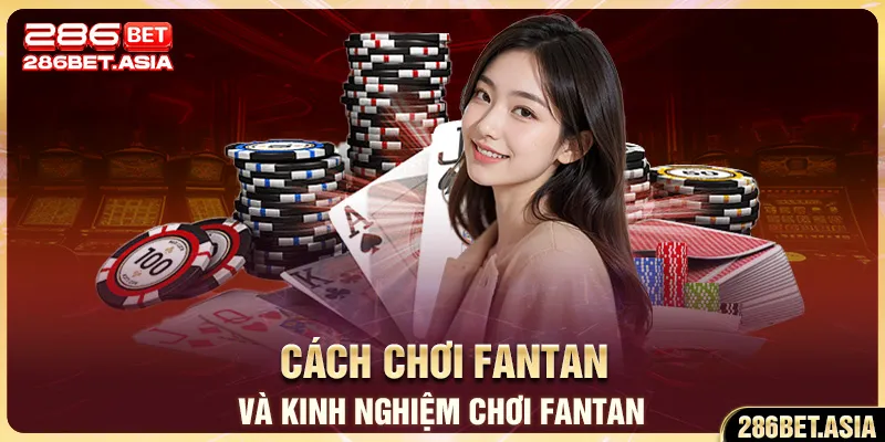 Cách Chơi Fantan Và Kinh Nghiệm Chơi Fantan Tại 286BET