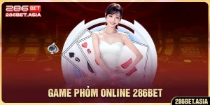 Game Phỏm Online 286BET – Game Bài Kiếm Tiền Hấp Dẫn 2025