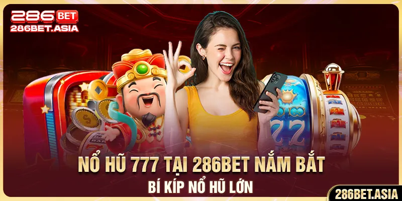 Nổ Hũ 777 Tại 286BET: Nắm Bắt Bí Kíp Để Nổ Hũ Lớn Cực Dễ 