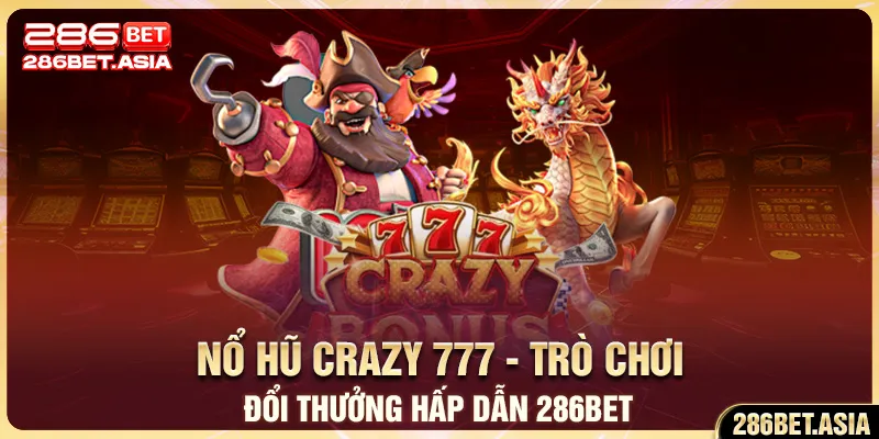 Nổ Hũ Crazy 777 - Trò Chơi Đổi Thưởng Hấp Dẫn 286BET