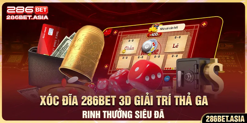 Xóc Đĩa 286BET 3D Giải Trí Thả Ga Rinh Thưởng Siêu Đã