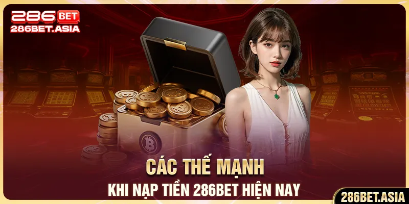 Các thế mạnh khi nạp tiền 286BET hiện nay