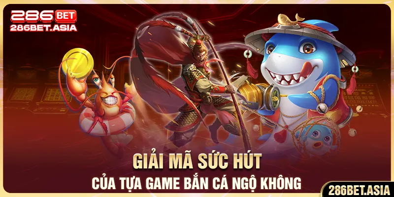 Giải mã sức hút của tựa game bắn cá Ngộ Không