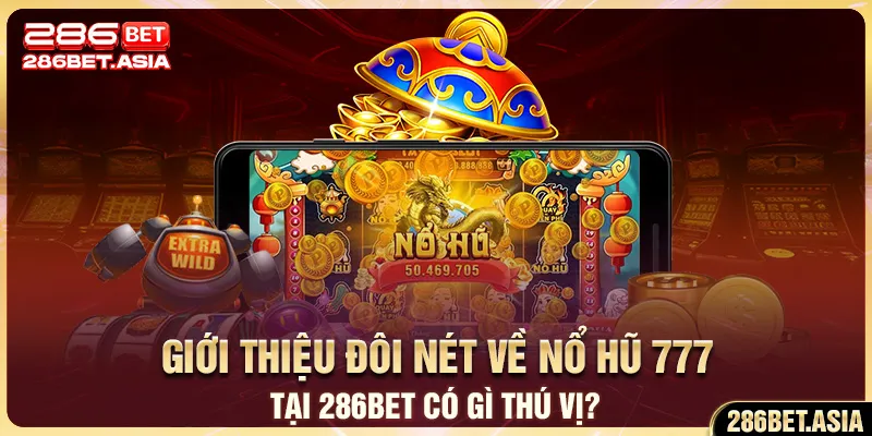 Giới thiệu đôi nét về nổ hũ 777 tại 286BET có gì thú vị?