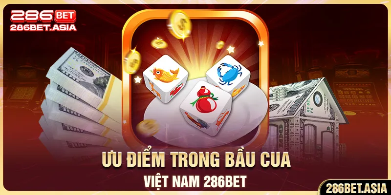 Những ưu điểm trong bầu cua Việt Nam 286BET