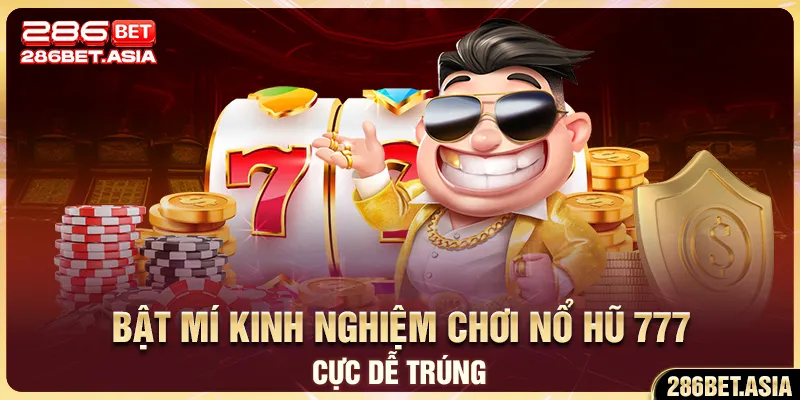 Bật mí kinh nghiệm chơi nổ hũ 777 cực dễ trúng