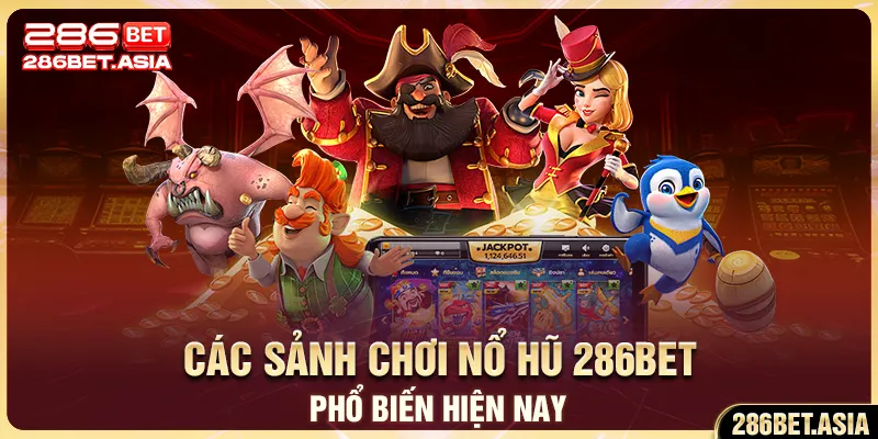 Các sảnh chơi Nổ Hũ 286BET phổ biến hiện nay