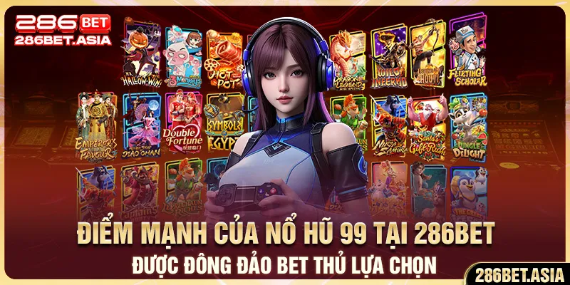 Điểm mạnh của nổ hũ 99 tại 286BET được đông đảo bet thủ lựa chọn