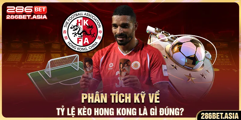 Phân tích kỹ về tỷ lệ kèo Hong Kong là gì đúng?