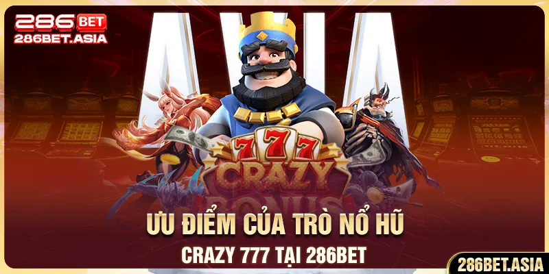 Ưu điểm của trò nổ hũ crazy 777 tại 286BET