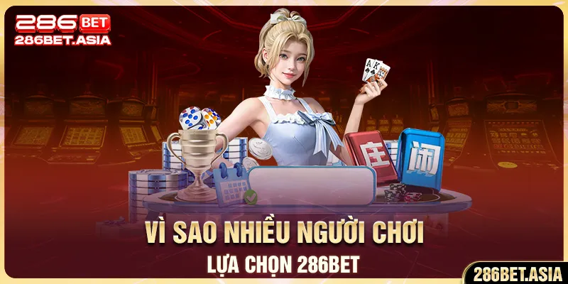 Vì sao nhiều người chơi lựa chọn 286BET