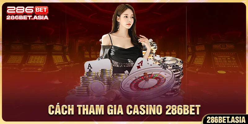 Cách tham gia casino 286BET
