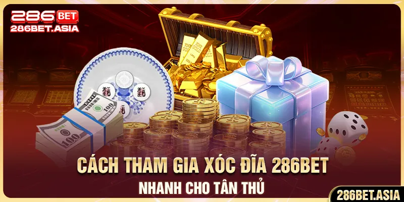 Cách tham gia Xóc Đĩa 286BET nhanh cho tân thủ