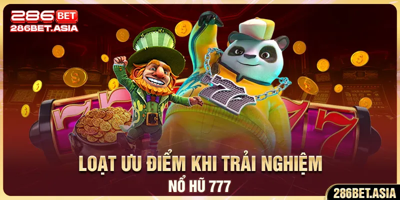 Loạt ưu điểm khi trải nghiệm nổ hũ 777 
