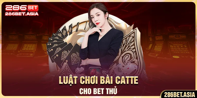 Luật chơi bài catte cho bet thủ