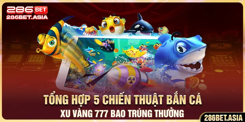 Tổng hợp 5 chiến thuật bắn cá xu vàng 777 bao trúng thưởng