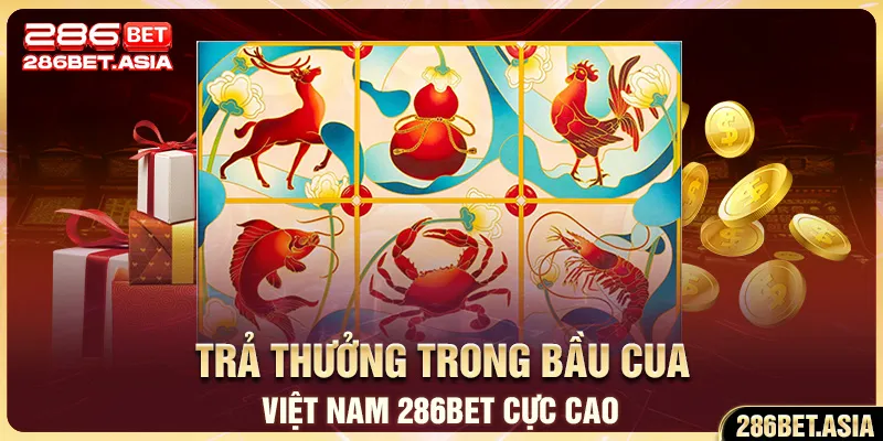 Trả thưởng trong bầu cua Việt Nam 286BET cực cao